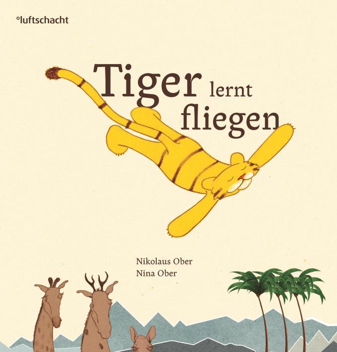 أمثةل من الرتمجة Nikolaus Ober / Nina Ober Tiger lernt fliegen Luftschacht Verlag, Wien 2017 ISBN 978-3-903081-13-0 صفحات 1-48