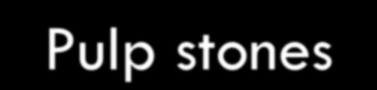 Pulp stones ٤ بد ا